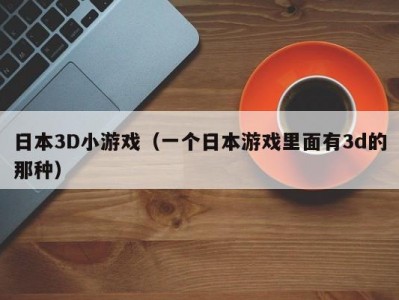 日本3D小游戏（一个日本游戏里面有3d的那种）