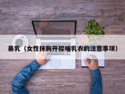 暴乳（女性抹胸开襟哺乳衣的注意事项）