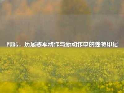 PUBG，历届赛季动作与新动作中的独特印记