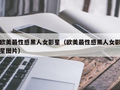 欧美最性感黑人女影星（欧美最性感黑人女影星图片）
