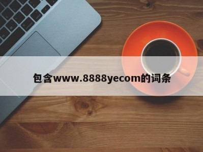 包含www.8888yecom的词条