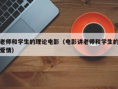 老师和学生的理论电影（电影讲老师和学生的爱情）