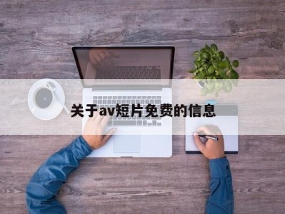 关于av短片免费的信息