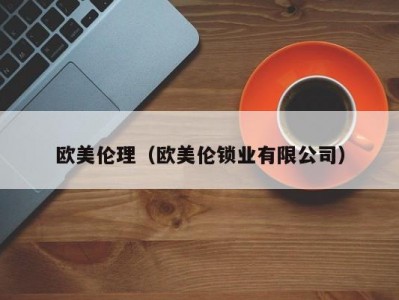 欧美伦理（欧美伦锁业有限公司）