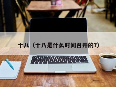 十八（十八是什么时间召开的?）