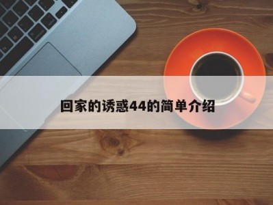 回家的诱惑44的简单介绍