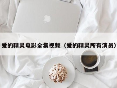 爱的精灵电影全集视频（爱的精灵所有演员）