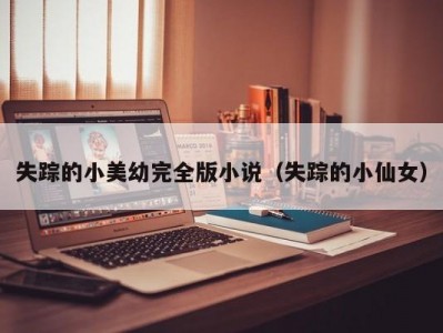 失踪的小美幼完全版小说（失踪的小仙女）