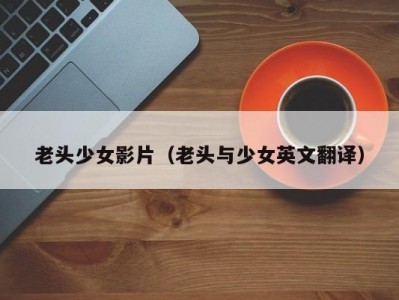老头少女影片（老头与少女英文翻译）