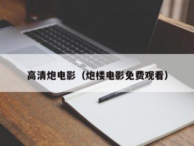 高清炮电影（炮楼电影免费观看）