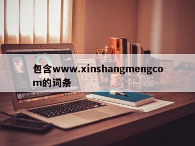 包含www.xinshangmengcom的词条