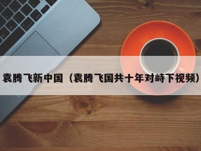 袁腾飞新中国（袁腾飞国共十年对峙下视频）
