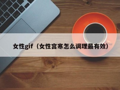 女性gif（女性宫寒怎么调理最有效）
