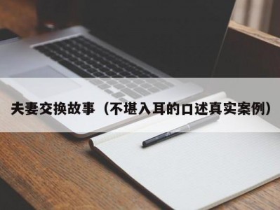夫妻交换故事（不堪入耳的口述真实案例）