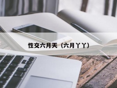 性交六月天（六月丫丫）