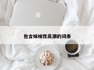 包含妹妹性高潮的词条