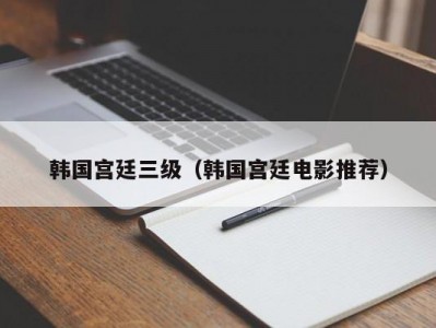 韩国宫廷三级（韩国宫廷电影推荐）